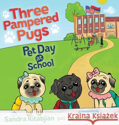 Three Pampered Pugs: Pet Day at School Sandra Kitabjian Karine Makartichan Sose Bejian 9780578736266 Sandra Kitabjian