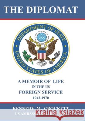 The Diplomat: A Memoir of Life in the US Foreign Service (1943-1970) Judith C. Faerron Teresa C. Esquivel Kennedy M. Crockett 9780578737621