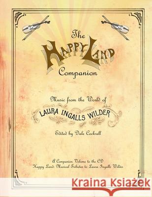 The Happy Land Companion: Music from the World of Laura Ingalls Wilder Dale Cockrell 9780578738444 Peak Moore Enterprises, Inc.