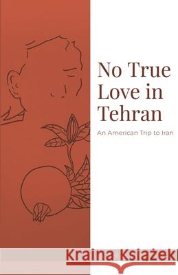 No True Love in Tehran: An American Trip to Iran Kareem Aal 9780578740515 Darakeh Press