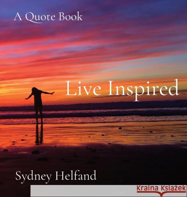 Live Inspired: A Quote Book Sydney Ariel Helfand 9780578740751 Better You Better World LLC