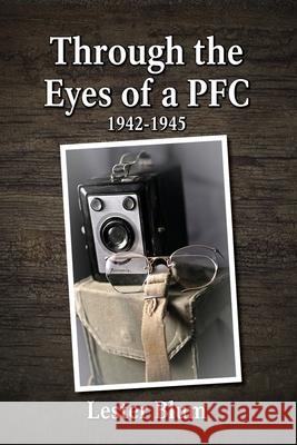 Through the Eyes of a PFC 1942-1945 Lester Blum 9780578740980 Lester Blum