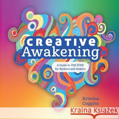 Creative Awakening: A Guide to the Zone for Seekers and Makers Coggins, Kristina 9780578743301