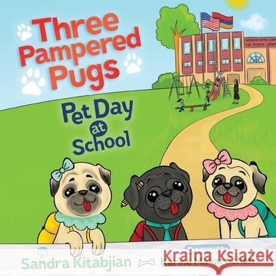 Three Pampered Pugs Pet Day at School Sandra Kitabjian 9780578743387 Sandra Kitabjian