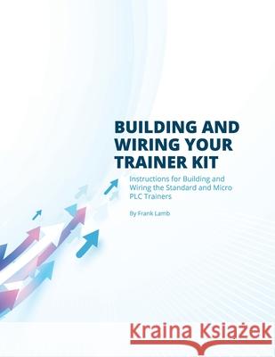 Building and Wiring Your Trainer Kit Frank Lamb 9780578744438 Automation Consulting, LLC