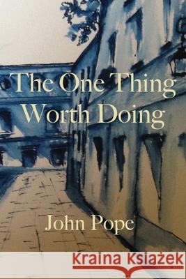 The One Thing Worth Doing John Pope 9780578746746