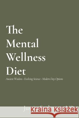 The Mental Wellness Diet: Ancient Wisdom - Evolving Science - Modern Day Options Justin Bethoney 9780578747736 Justin Bethoney NP