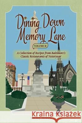 Dining Down Memory Lane, Volume II: A Collection of Recipes from Baltimore's Classic Restaurants of Yesteryear Shelley Howell Heather McCarthy 9780578748139 Baltimore Memory Lane Publishing