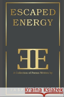 Escaped Energy: A Collection of Poems Quince, Jasper 9780578748320