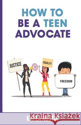 How to Be a Teen Advocate Kayla Austin 9780578748399 Bowker Identifier Services