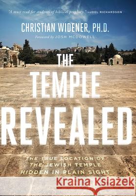 The Temple Revealed: The True Location of the Jewish Temple Hidden in Plain Sight Christian Widener 9780578748825 End Times Berean, LLC