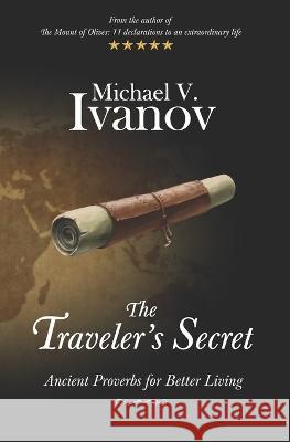 The Traveler's Secret: Ancient Proverbs for Better Living Michael V Ivanov 9780578748894