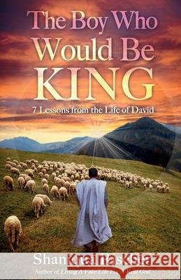 The Boy Who Would Be King: 7 Lessons from the Life of David Shaniqua D. Rischer 9780578748993 Wintness Publications