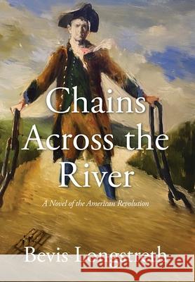 Chains Across the River - A Novel of the American Revolution Bevis Longstreth 9780578750507