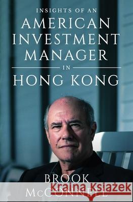 Insights of an American Investment Manager in Hong Kong Brook McConnell 9780578751399 Richard Esterbrook McConnell, Jr.
