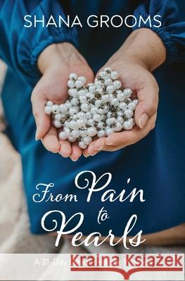 From Pain to Pearls: A 31-Day Devotional for Women Shana Grooms 9780578751443