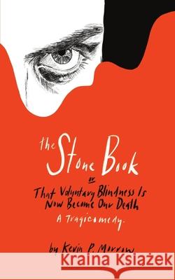 The Stone Book: That Voluntary Blindness Is Now Become Our Death Kevin P. Morrow 9780578752822 Coube Press