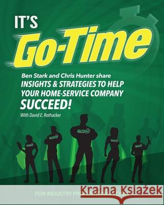 It's Go-Time: Ben Stark and Chris Hunter Share Insights & Strategies to Help Your Home-Service Company Succeed! Chris Hunter David E. Rothacker Mark Matteson 9780578753355