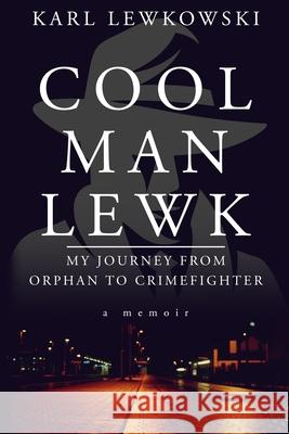 Cool Man Lewk: My Journey from Orphan to Crimefighter Karl Lewkowski 9780578753379 Karl Lewkowski