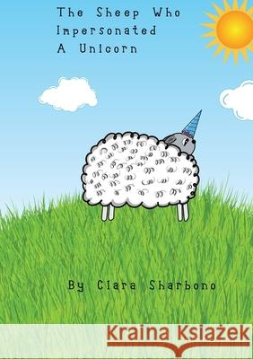 The Sheep Who Impersonated A Unicorn Clara Sharbono 9780578753423