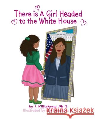 There is A Girl Headed to the White House Jasmine G. Killiebrew Lily Quintan 9780578753539