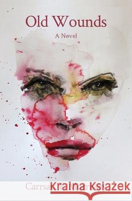 Old Wounds Carrsan T. Morrissey Jacqueline Kehoe Tina Eriksen 9780578753676 Carrsan Thomas Morrissey