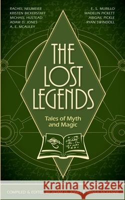 The Lost Legends: Tales of Myth and Magic Adam D. Jones Renea McKenzie Ryan Swindoll 9780578753775 Adam D. Jones