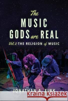 The Music Gods are Real: Volume 2 - The Religion of Music Fink, Jonathan a. 9780578754338 Polo Grounds Publishing