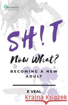 Sh!t, Now What?: Becoming a New Adult E. Veal 9780578755106