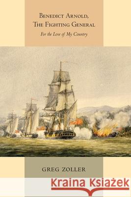 Benedict Arnold, The Fighting General Zoller, Greg 9780578755564 Nightwood Design