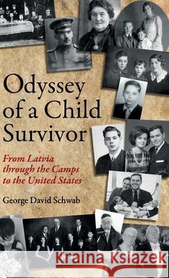 Odyssey of a Child Survivor: From Latvia Through the Camps to the United States George David Schwab 9780578756103