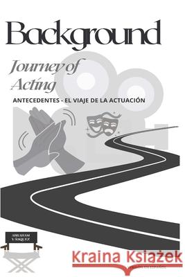 Background - Journey of Acting: Antecedentes - El Viaje de la Actuación Vásquez Díaz, Nikauris 9780578756547 Jehova Jireh's Tax Solutions Insurance & Mult