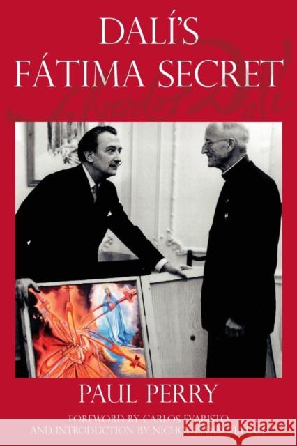Dalí's Fátima Secret: A True Story of Salvador Dalí, the Apparitions of Fátima, and an American's Heavenly Inspiration from Hell Perry, Paul 9780578757650 Sakkara Productions, LLC