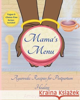 Mama's Menu: Ayurvedic Recipes for Postpartum Healing Ameya Duprey Sarai Dev Alakananda Ma 9780578757674 Shakticare