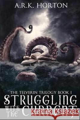 Struggling With the Current A. R. K. Horton Matt Sef Kaitlyn Keller 9780578758114 Roaring Tulips, LLC