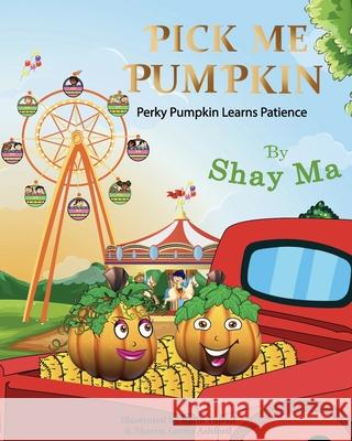 Pick Me Pumpkin: Perky Pumpkin Learns Patience Sharon Larita Ashford Rafia Tawsif Shay Ma 9780578758305 Sharon Larita Ashford