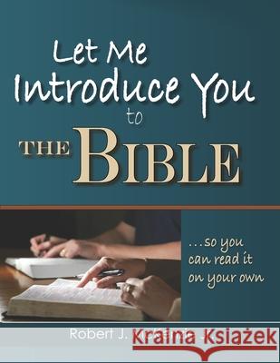 Let Me Introduce You to the Bible: So You Can Read It on Your Own Robert J., Jr. McKenzie 9780578759142