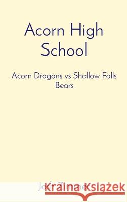 Acorn High School: Acorn Dragons vs Shallow Falls Bears Josh Zimmer 9780578759401