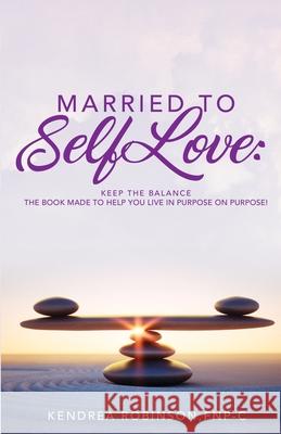 Married to Self Love: Keep the Balance Kendrea Robinson 9780578760087 Kendrea Robinson