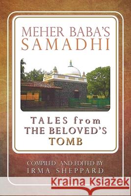 Meher Baba's Samadhi - Tales from the Beloved's Tomb Irma Sheppard 9780578760407