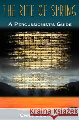 The Rite of Spring: A Percussionist's Guide Chris Dechiara 9780578760711 Chris Dechiara