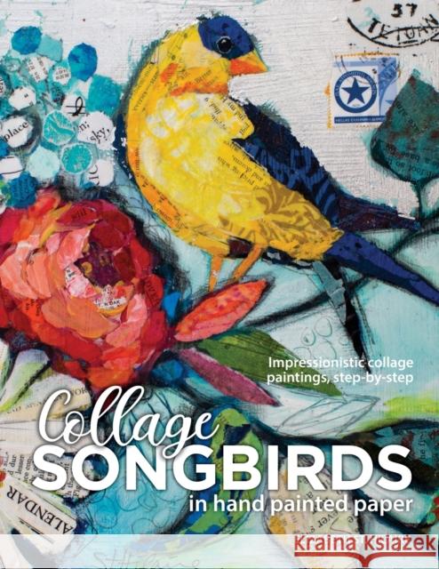 Songbirds in Collage: Impressionistic collage paintings, step-by-step Elizabeth J St Hilaire 9780578762227