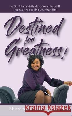 Destined For Greatness: A Girlfriend's Daily Devotional That Will Empower You To Live Your Best Life: A Girlfriend's Sherece N. Talley 9780578762395 Purpose Driven Life, LLC