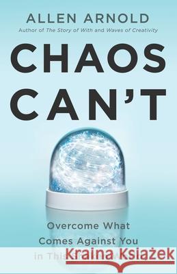 Chaos Can't: Overcome What Comes Against You in This Shaken World Allen Arnold 9780578762746 Allen Arnold