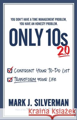 Only 10s 2.0: Confront Your To-Do List and Transform Your Life Mark J. Silverman 9780578763613