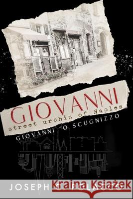 Giovanni, Street Urchin of Naples: Giovanni 'O Scugnizzo Joseph C. Polacco 9780578763767 Joseph C Polacco