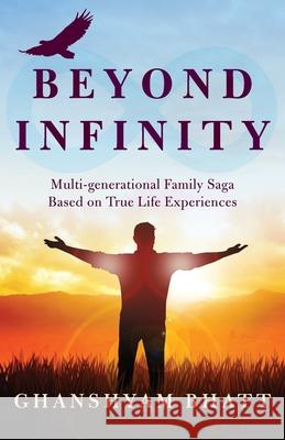 Beyond Infinity: Multi-Generational Family Saga Based on True Life Experiences Ghanshyam Bhatt 9780578765778 Ghanshyam Bhatt