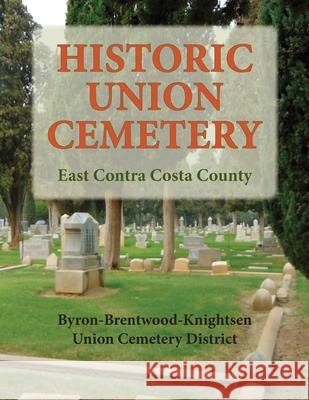 Historic Union Cemetery: Byron-Brentwood_Knightsen Cemetery District Union Cemeter Magdalena Northcut Carol A. Jensen 9780578765990