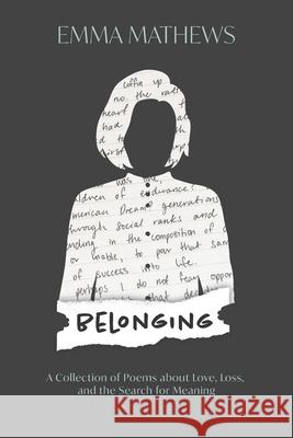 Belonging: A Collection of Poems about Love, Loss, and the Search for Meaning Emma Mathews 9780578766614 Www.Acheloisbooks.com