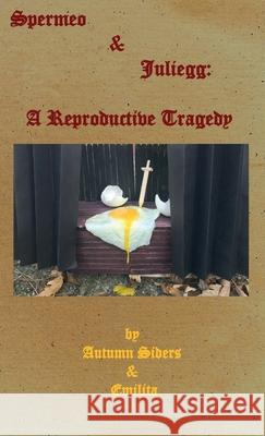 Spermeo & Juliegg: A Reproductive Tragedy Autumn Siders Emilita Siders 9780578766744 E.M. Sanchez Press